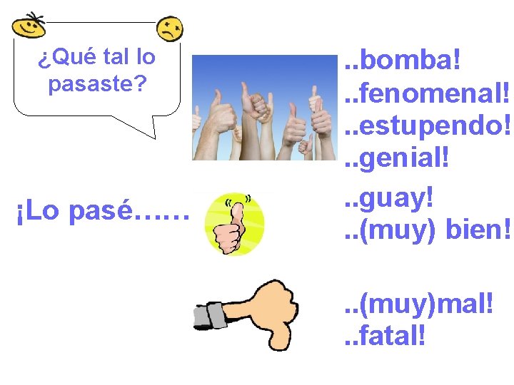 ¿Qué tal lo pasaste? ¡Lo pasé…… . . bomba!. . fenomenal!. . estupendo!. .