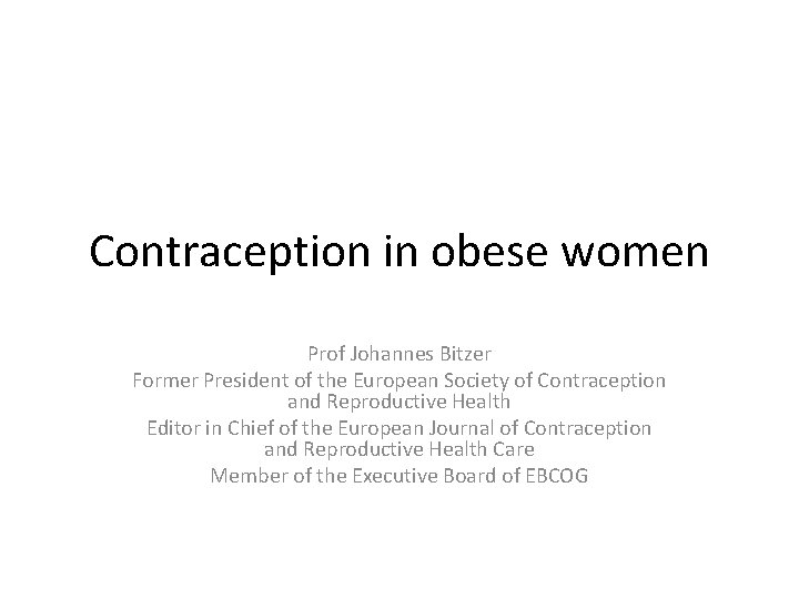 Contraception in obese women Prof Johannes Bitzer Former President of the European Society of