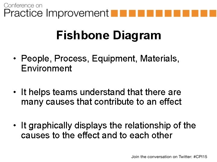Fishbone Diagram • People, Process, Equipment, Materials, Environment • It helps teams understand that