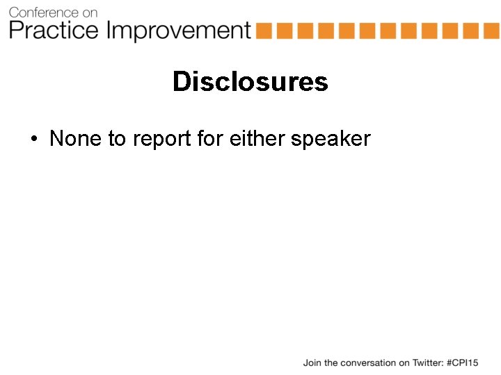 Disclosures • None to report for either speaker 