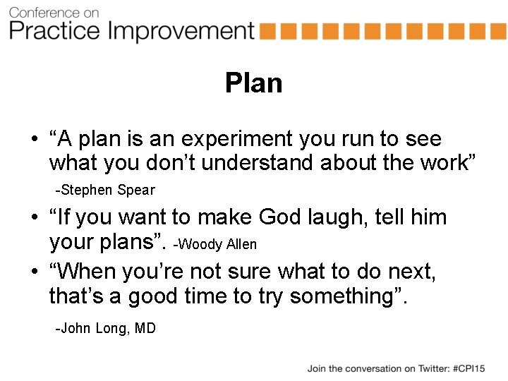 Plan • “A plan is an experiment you run to see what you don’t