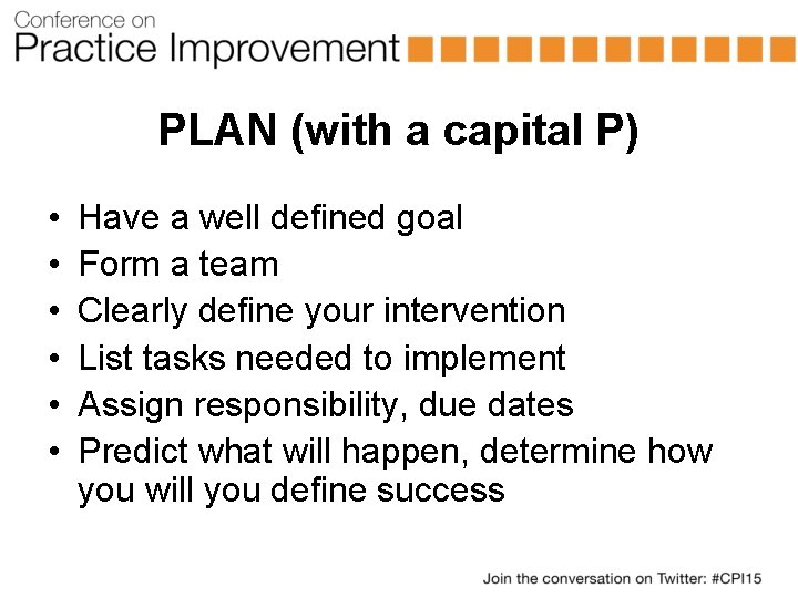 PLAN (with a capital P) • • • Have a well defined goal Form