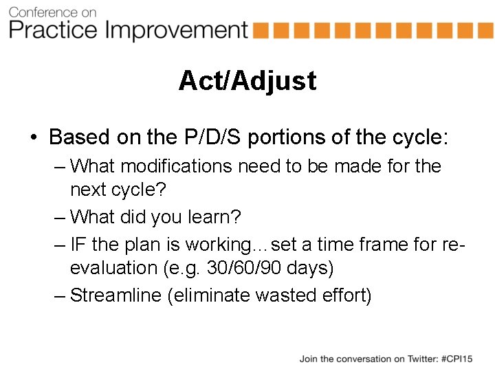 Act/Adjust • Based on the P/D/S portions of the cycle: – What modifications need