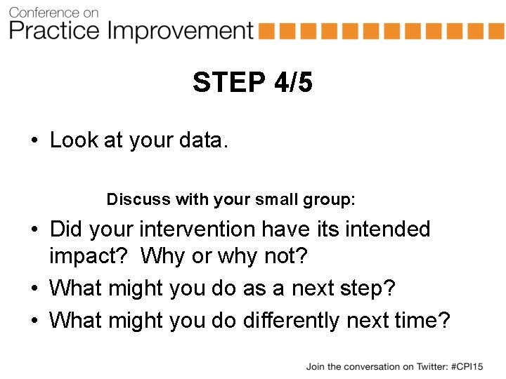 STEP 4/5 • Look at your data. Discuss with your small group: • Did