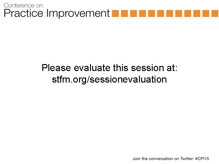 Please evaluate this session at: stfm. org/sessionevaluation 