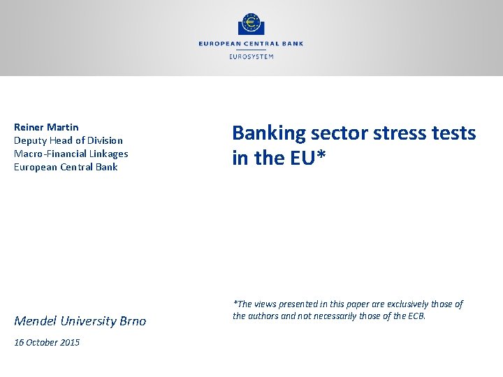 Reiner Martin Deputy Head of Division Macro-Financial Linkages European Central Bank Mendel University Brno Reiner Martin Deputy Head of Division Macro-Financial Linkages European Central Bank Mendel University Brno