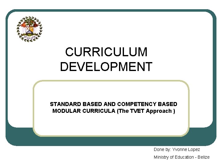 CURRICULUM DEVELOPMENT STANDARD BASED AND COMPETENCY BASED MODULAR CURRICULA (The TVET Approach ) Done