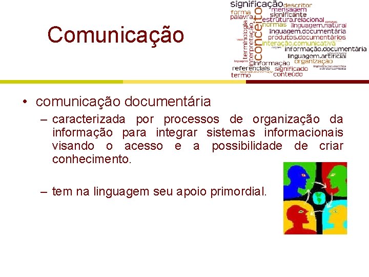 Comunicação • comunicação documentária – caracterizada por processos de organização da informação para integrar