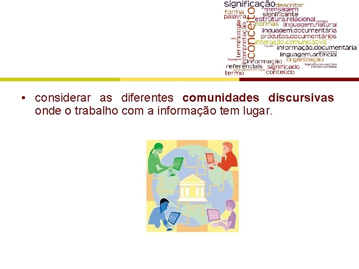  • considerar as diferentes comunidades discursivas onde o trabalho com a informação tem