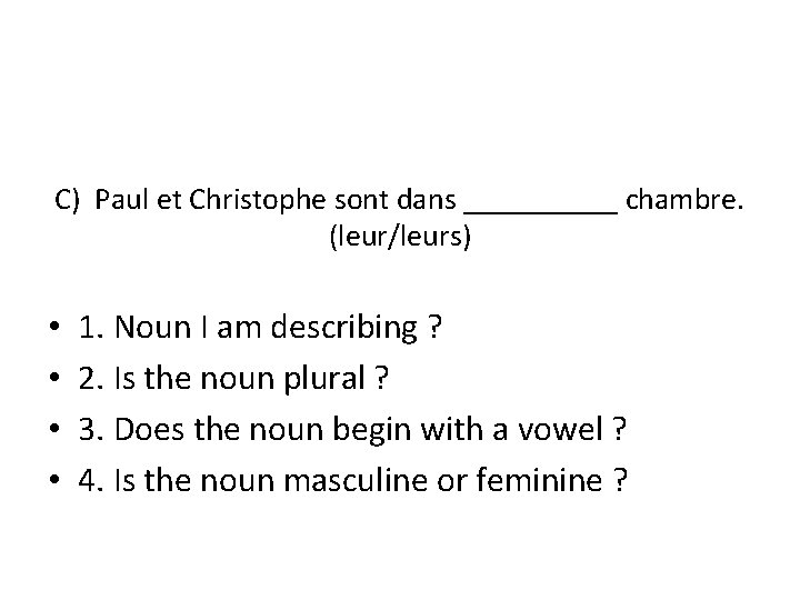C) Paul et Christophe sont dans _____ chambre. (leur/leurs) • • 1. Noun I