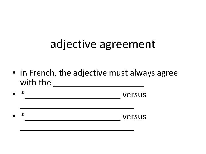 adjective agreement • in French, the adjective must always agree with the ____________________ •