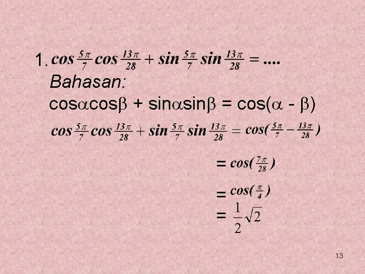 1. Bahasan: cos + sin = cos( - ) = = = 13 