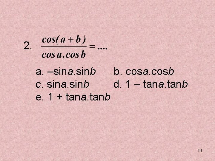 2. a. –sina. sinb b. cosa. cosb c. sina. sinb d. 1 – tana.