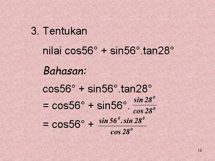 3. Tentukan nilai cos 56° + sin 56°. tan 28° Bahasan: cos 56° +