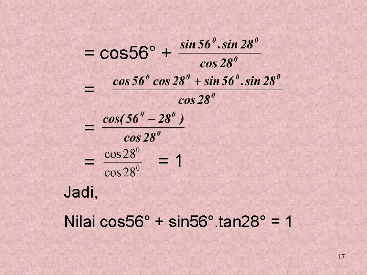 = cos 56° + = =1 Jadi, Nilai cos 56° + sin 56°. tan