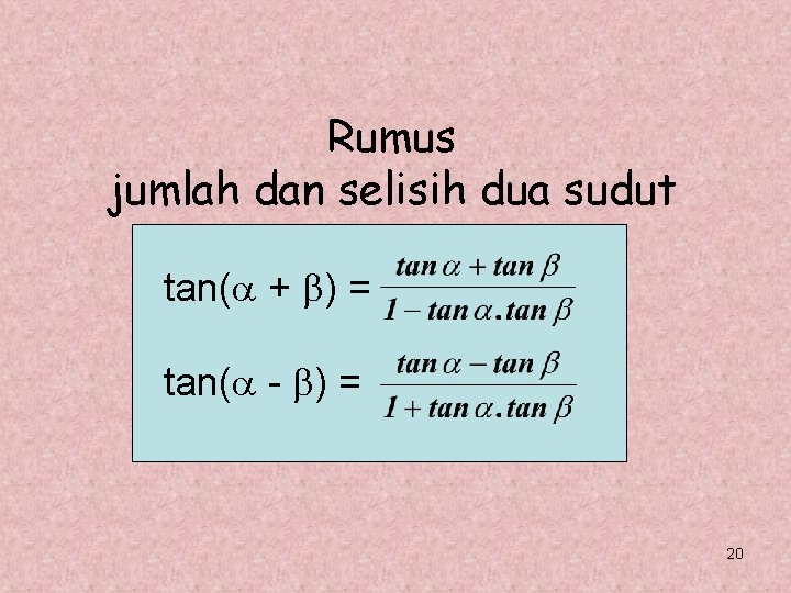 Rumus jumlah dan selisih dua sudut tan( + ) = tan( - ) =