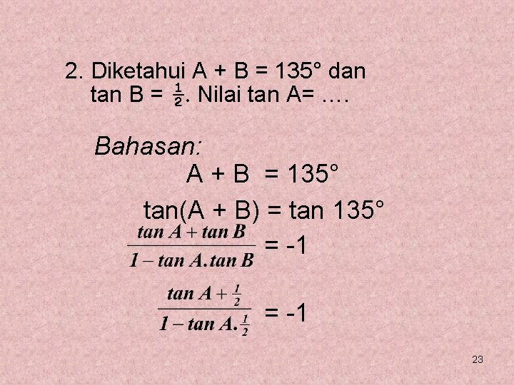 2. Diketahui A + B = 135° dan tan B = ½. Nilai tan