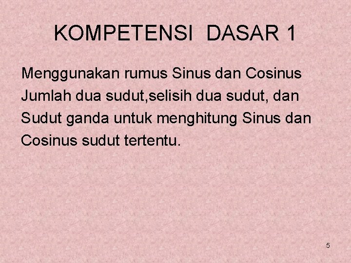 KOMPETENSI DASAR 1 Menggunakan rumus Sinus dan Cosinus Jumlah dua sudut, selisih dua sudut,