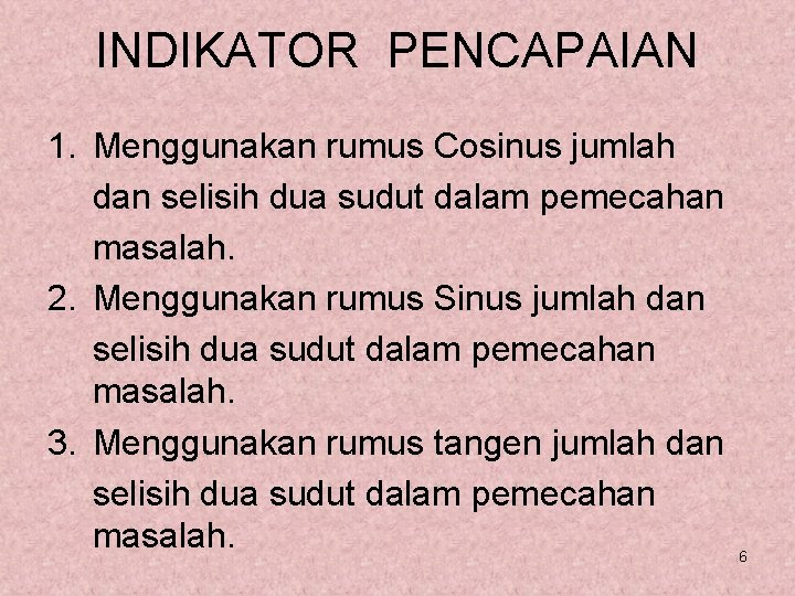 INDIKATOR PENCAPAIAN 1. Menggunakan rumus Cosinus jumlah dan selisih dua sudut dalam pemecahan masalah.