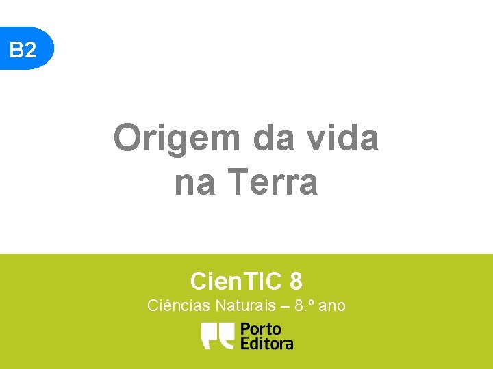 B 2 Origem da vida na Terra Cien. TIC 8 Ciências Naturais – 8.