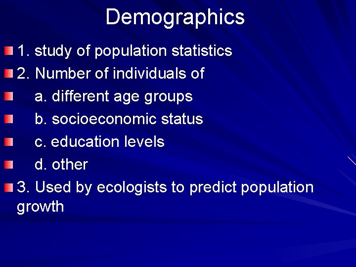 Demographics 1. study of population statistics 2. Number of individuals of a. different age