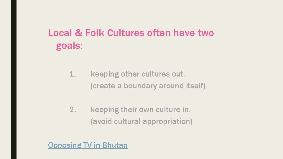 Local & Folk Cultures often have two goals: 1. keeping other cultures out. (create