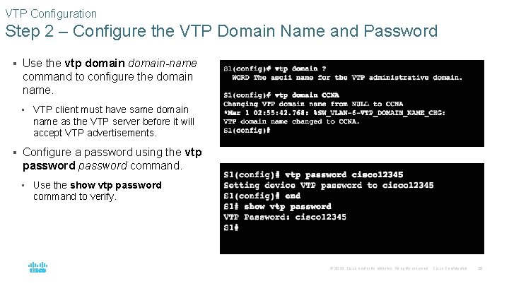 VTP Configuration Step 2 – Configure the VTP Domain Name and Password § Use