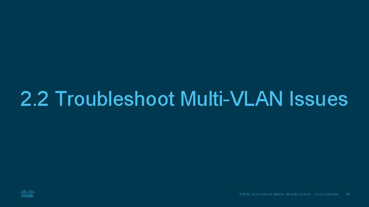 2. 2 Troubleshoot Multi-VLAN Issues © 2016 Cisco and/or its affiliates. All rights reserved.