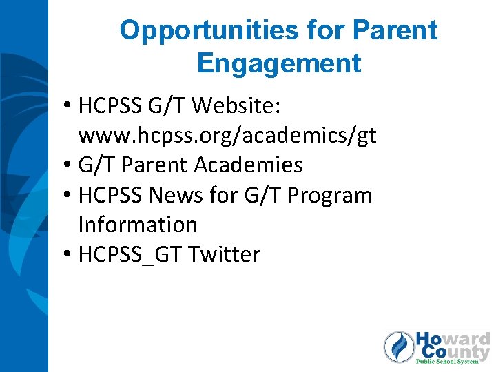 Opportunities for Parent Engagement • HCPSS G/T Website: www. hcpss. org/academics/gt • G/T Parent