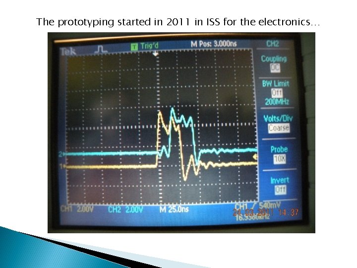The prototyping started in 2011 in ISS for the electronics… 
