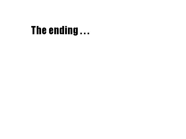 The ending. . . 