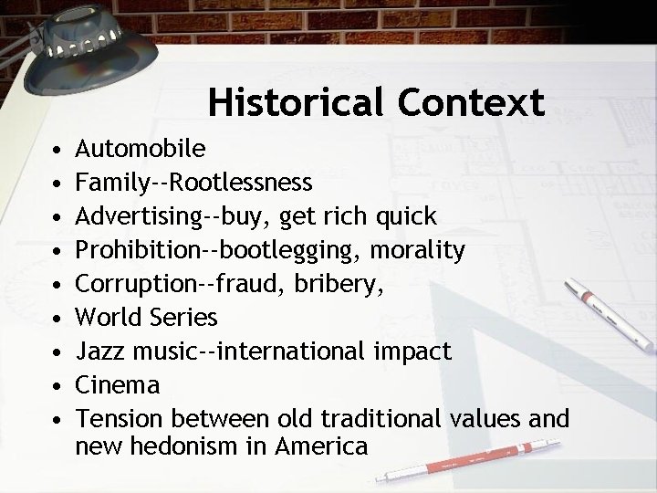 Historical Context • • • Automobile Family--Rootlessness Advertising--buy, get rich quick Prohibition--bootlegging, morality Corruption--fraud,