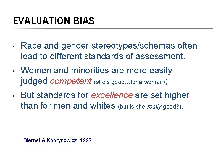 EVALUATION BIAS • Race and gender stereotypes/schemas often lead to different standards of assessment.