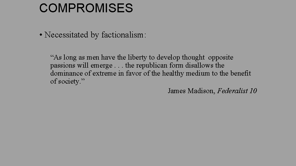 COMPROMISES • Necessitated by factionalism: “As long as men have the liberty to develop