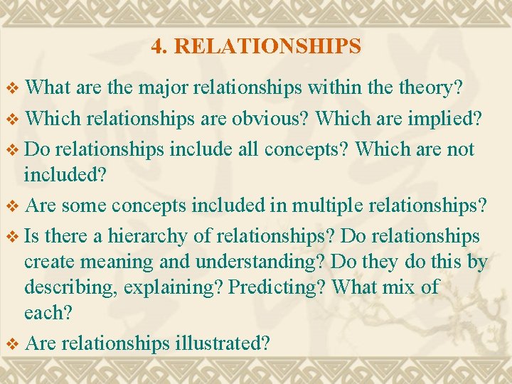 4. RELATIONSHIPS v What are the major relationships within theory? v Which relationships are