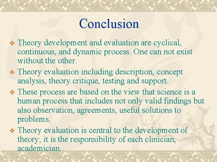 Conclusion Theory development and evaluation are cyclical, continuous, and dynamic process. One can not