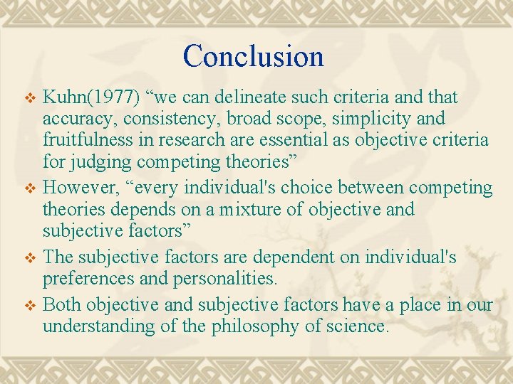 Conclusion Kuhn(1977) “we can delineate such criteria and that accuracy, consistency, broad scope, simplicity