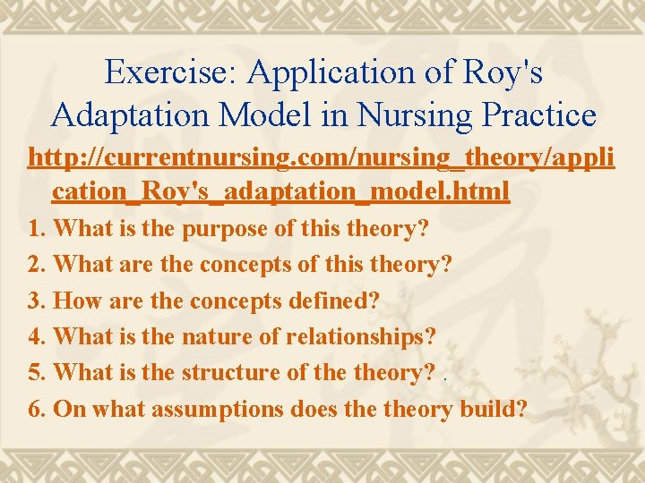 Exercise: Application of Roy's Adaptation Model in Nursing Practice http: //currentnursing. com/nursing_theory/appli cation_Roy's_adaptation_model. html