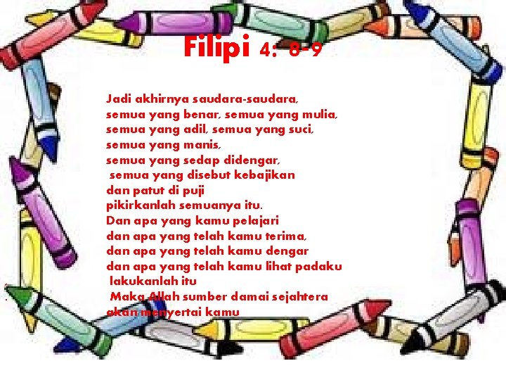 Filipi 4: 8 -9 , . Jadi akhirnya saudara-saudara, semua yang benar, semua yang