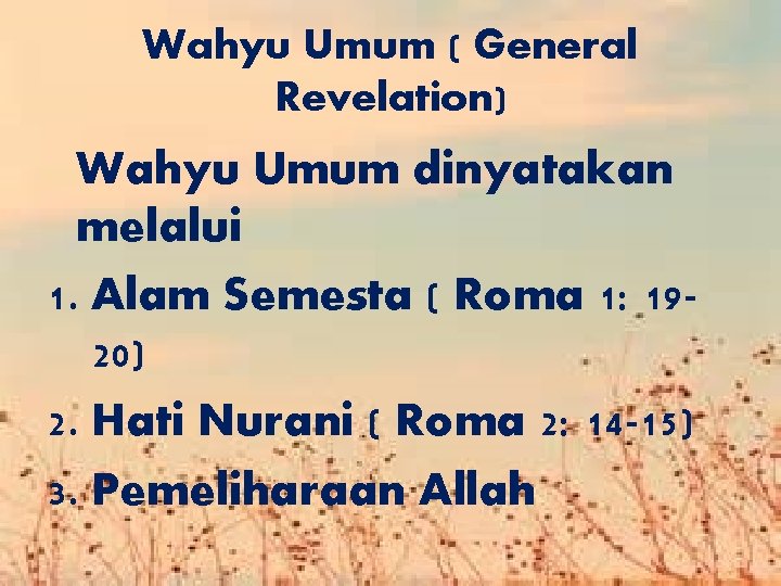 Wahyu Umum ( General Revelation) Wahyu Umum dinyatakan melalui 1. Alam Semesta ( Roma