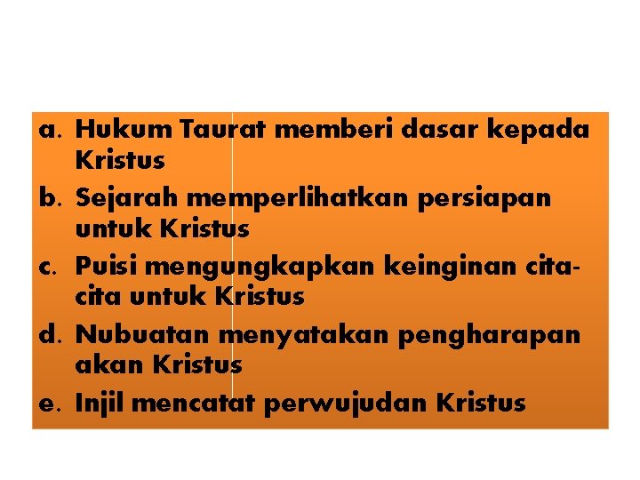 a. Hukum Taurat memberi dasar kepada Kristus b. Sejarah memperlihatkan persiapan untuk Kristus c.