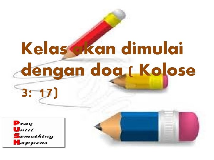 Kelas akan dimulai dengan doa ( Kolose 3: 17) 