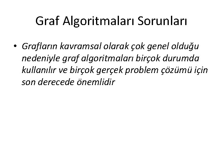 Graf Algoritmaları Sorunları • Grafların kavramsal olarak çok genel olduğu nedeniyle graf algoritmaları birçok