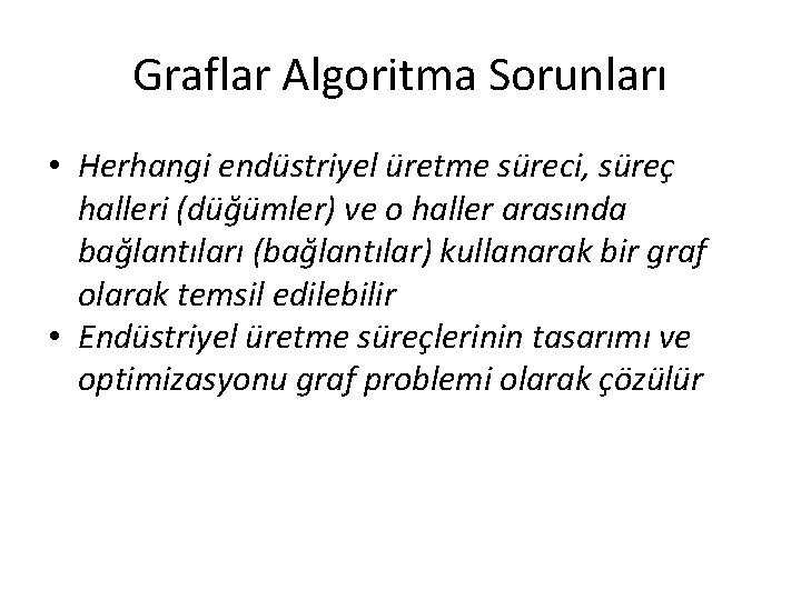 Graflar Algoritma Sorunları • Herhangi endüstriyel üretme süreci, süreç halleri (düğümler) ve o haller