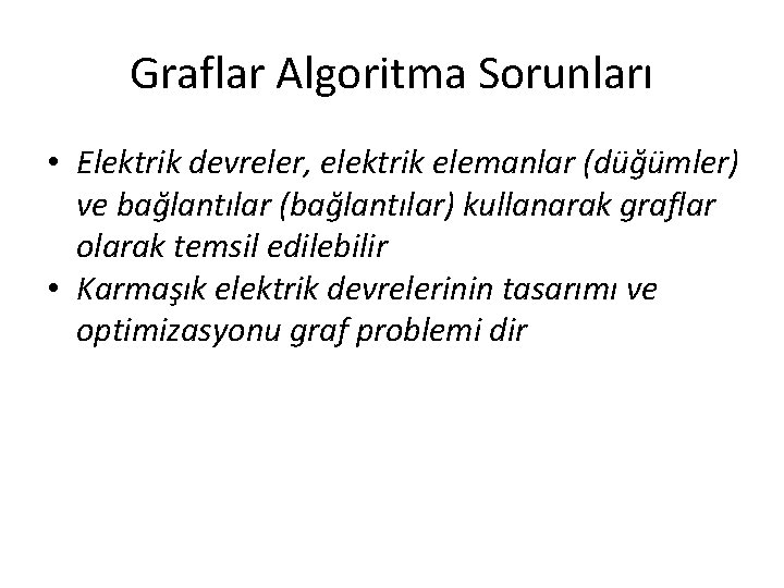 Graflar Algoritma Sorunları • Elektrik devreler, elektrik elemanlar (düğümler) ve bağlantılar (bağlantılar) kullanarak graflar