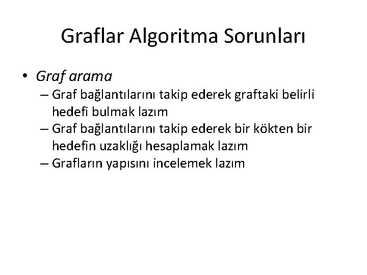 Graflar Algoritma Sorunları • Graf arama – Graf bağlantılarını takip ederek graftaki belirli hedefi