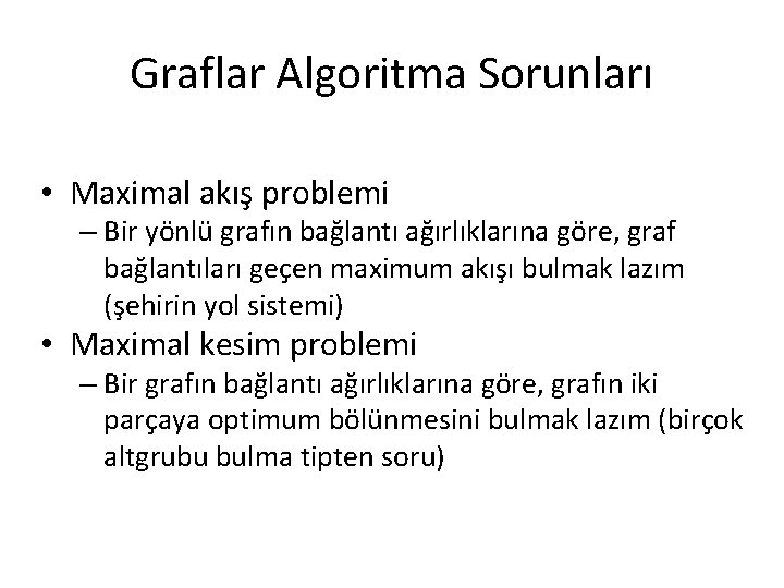 Graflar Algoritma Sorunları • Maximal akış problemi – Bir yönlü grafın bağlantı ağırlıklarına göre,