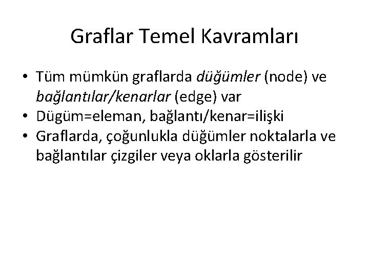 Graflar Temel Kavramları • Tüm mümkün graflarda düğümler (node) ve bağlantılar/kenarlar (edge) var •