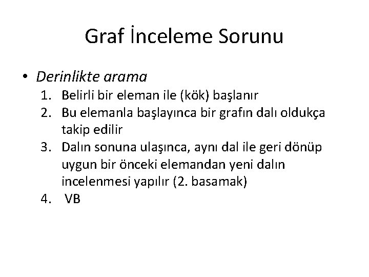 Graf İnceleme Sorunu • Derinlikte arama 1. Belirli bir eleman ile (kök) başlanır 2.