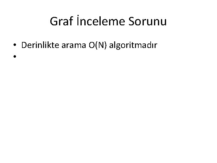 Graf İnceleme Sorunu • Derinlikte arama O(N) algoritmadır • 